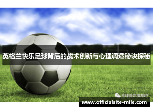 英格兰快乐足球背后的战术创新与心理调适秘诀探秘 英格兰快乐足球背后的战术创新与心理调适秘诀探秘