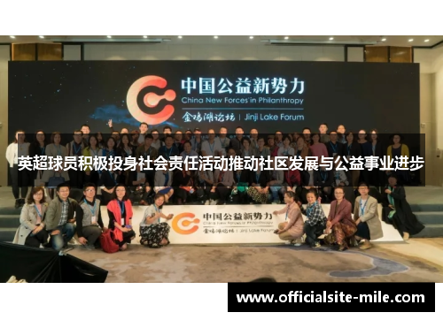 英超球员积极投身社会责任活动推动社区发展与公益事业进步 英超球员积极投身社会责任活动推动社区发展与公益事业进步