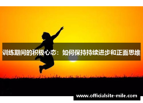 训练期间的积极心态:如何保持持续进步和正面思维 训练期间的积极心态:如何保持持续进步和正面思维