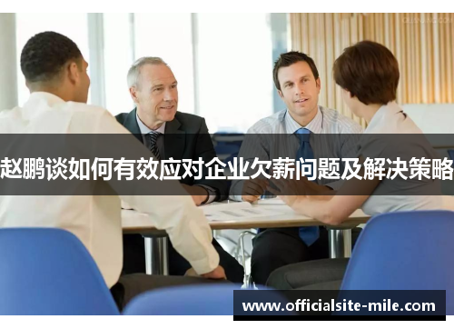 赵鹏谈如何有效应对企业欠薪问题及解决策略 赵鹏谈如何有效应对企业欠薪问题及解决策略