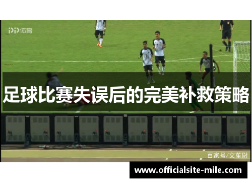 足球比赛失误后的完美补救策略 足球比赛失误后的完美补救策略