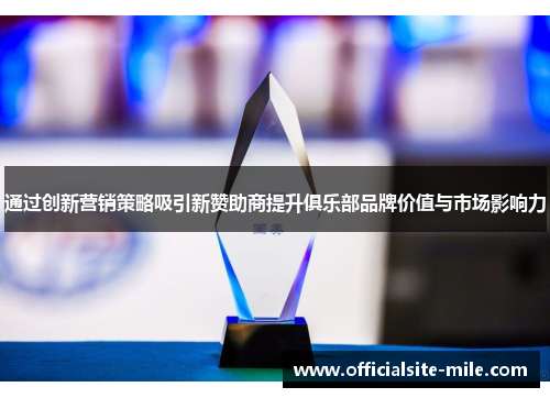 通过创新营销策略吸引新赞助商提升俱乐部品牌价值与市场影响力 通过创新营销策略吸引新赞助商提升俱乐部品牌价值与市场影响力