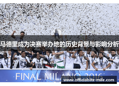 马德里成为决赛举办地的历史背景与影响分析 马德里成为决赛举办地的历史背景与影响分析
