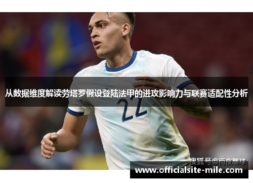 从数据维度解读劳塔罗假设登陆法甲的进攻影响力与联赛适配性分析