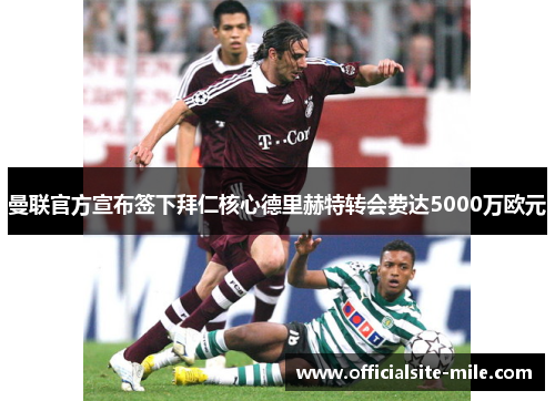 曼联官方宣布签下拜仁核心德里赫特转会费达5000万欧元