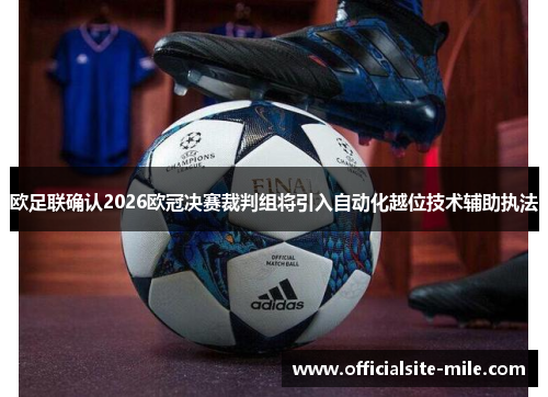 欧足联确认2026欧冠决赛裁判组将引入自动化越位技术辅助执法
