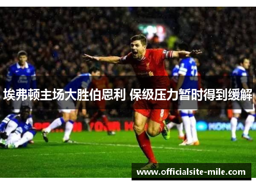 埃弗顿主场大胜伯恩利 保级压力暂时得到缓解